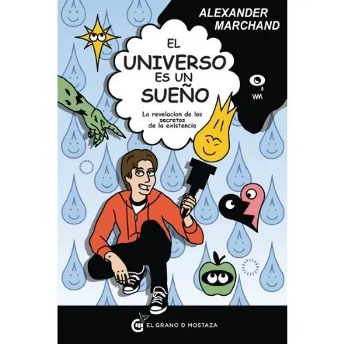 El Universo es un sueño. La revelación de los secretos de la existencia (Ediciones El Grano de Mosta