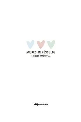 Amores Minúsculos. Edición mayúscula