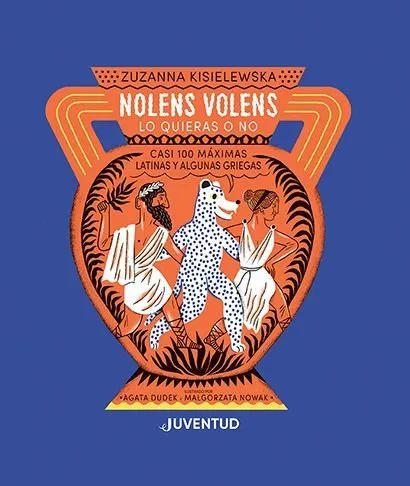 Nolens Volens. Lo quieras o no. Casi 100 máximas latinas y algunas griegas