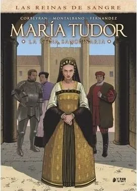 Las Reinas de Sangre. María Tudor La Reina Sanguinaria